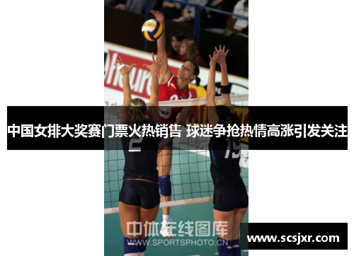 中国女排大奖赛门票火热销售 球迷争抢热情高涨引发关注